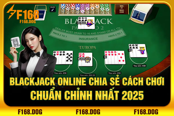 Blackjack Online | Chia Sẻ Cách Chơi Chuẩn Chỉnh Nhất 2025