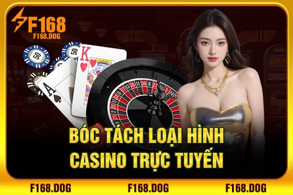 Bóc tách loại hình casino trực tuyến Bóc tách loại hình casino trực tuyến