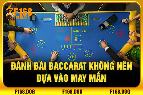 Đánh bài Baccarat không nên dựa vào may mắn Đánh bài Baccarat không nên dựa vào may mắn