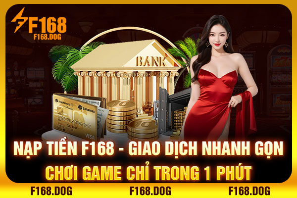 Nạp tiền F168 - Giao Dịch Nhanh, Chơi Game Chỉ Trong 1 Phút