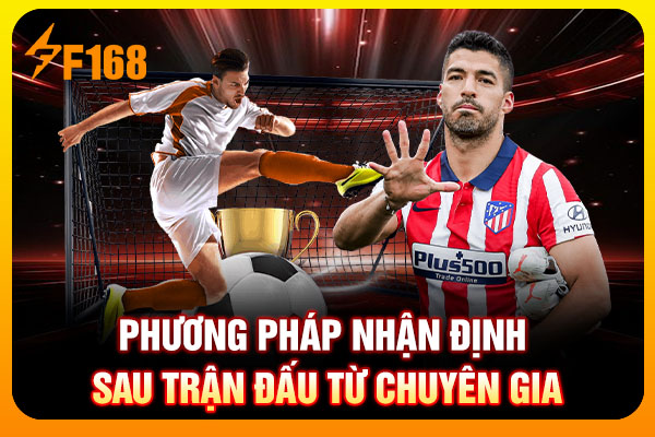 Phương pháp nhận định sau trận đấu từ chuyên gia Phương pháp nhận định sau trận đấu từ chuyên gia