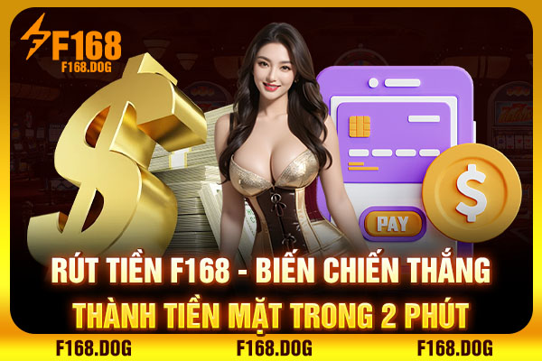 Rút Tiền F168 - Biến Chiến Thắng Thành Tiền Mặt Trong 2 Phút